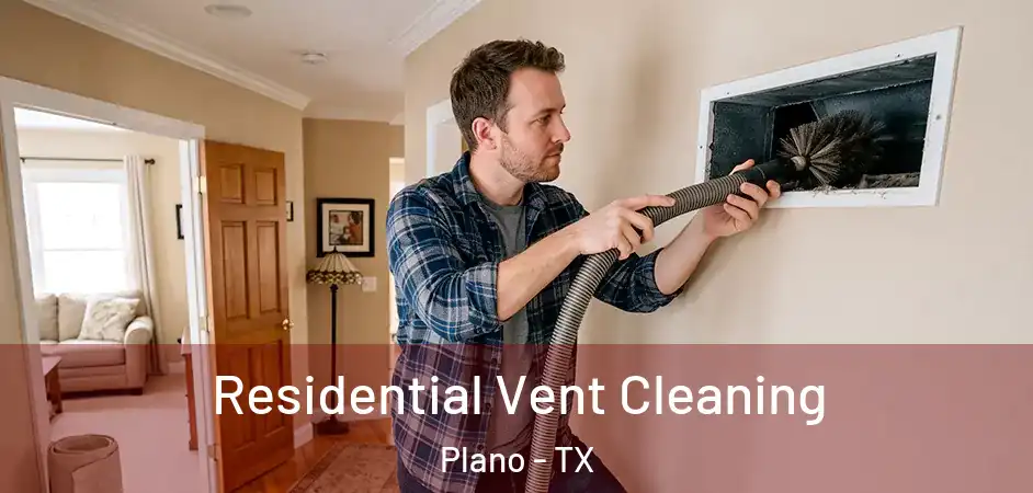 Residential Vent Cleaning Plano - TX