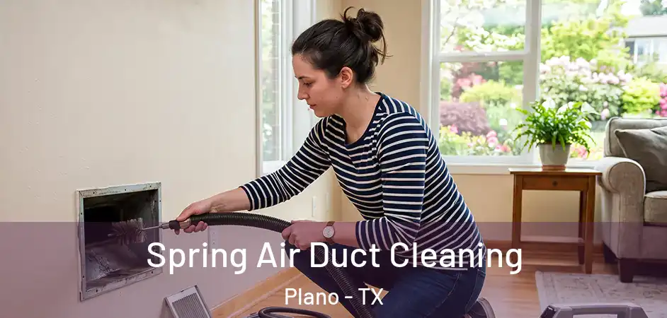 Spring Air Duct Cleaning Plano - TX