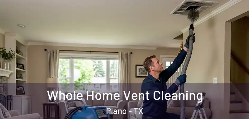  Whole Home Vent Cleaning Plano - TX